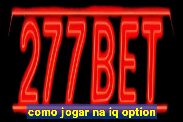 como jogar na iq option